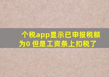 个税app显示已申报税额为0 但是工资条上扣税了