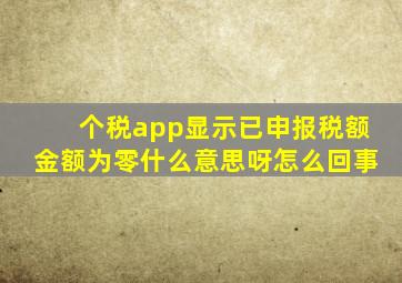 个税app显示已申报税额金额为零什么意思呀怎么回事