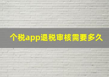 个税app退税审核需要多久