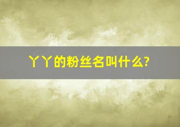 丫丫的粉丝名叫什么?