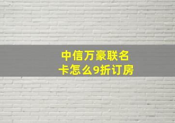 中信万豪联名卡怎么9折订房