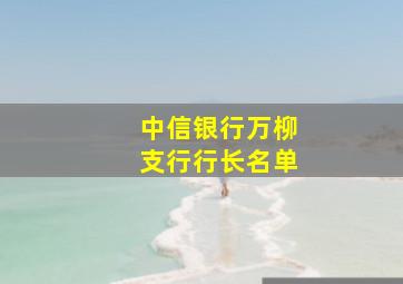 中信银行万柳支行行长名单