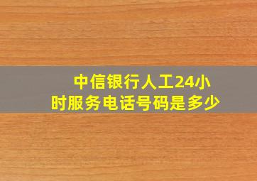 中信银行人工24小时服务电话号码是多少