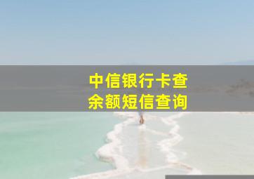 中信银行卡查余额短信查询