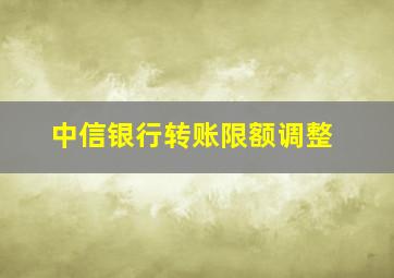 中信银行转账限额调整