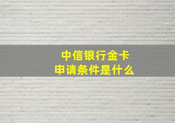 中信银行金卡申请条件是什么