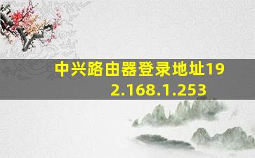 中兴路由器登录地址192.168.1.253