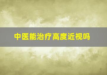 中医能治疗高度近视吗