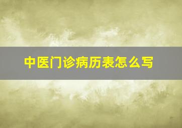 中医门诊病历表怎么写