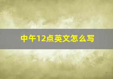 中午12点英文怎么写