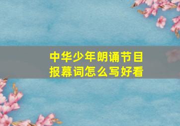 中华少年朗诵节目报幕词怎么写好看