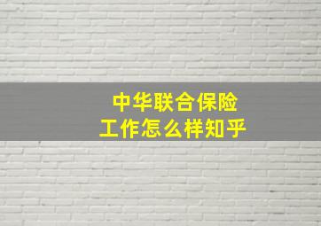 中华联合保险工作怎么样知乎