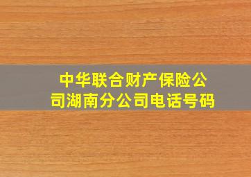 中华联合财产保险公司湖南分公司电话号码