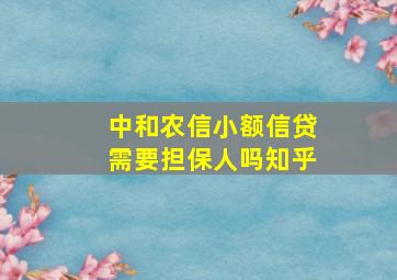 中和农信小额信贷需要担保人吗知乎