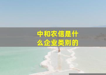 中和农信是什么企业类别的