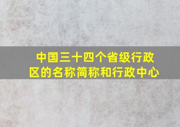 中国三十四个省级行政区的名称简称和行政中心