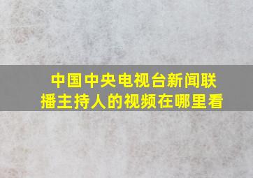 中国中央电视台新闻联播主持人的视频在哪里看