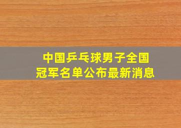 中国乒乓球男子全国冠军名单公布最新消息