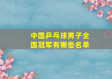 中国乒乓球男子全国冠军有哪些名单