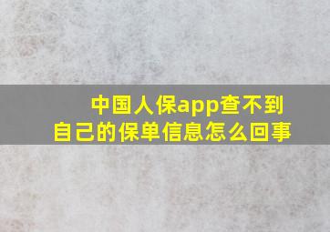 中国人保app查不到自己的保单信息怎么回事