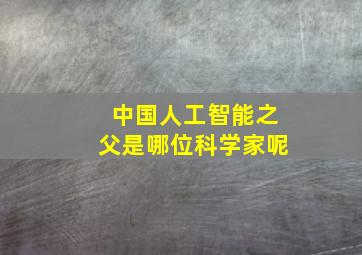 中国人工智能之父是哪位科学家呢