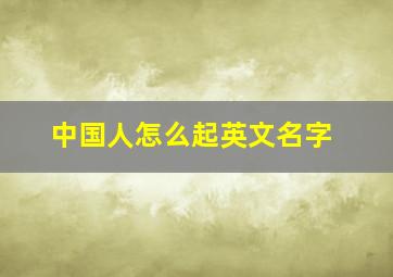 中国人怎么起英文名字