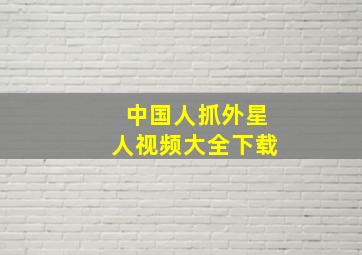 中国人抓外星人视频大全下载