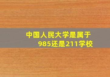 中国人民大学是属于985还是211学校