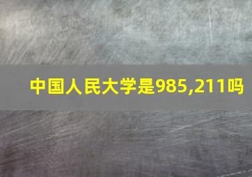 中国人民大学是985,211吗