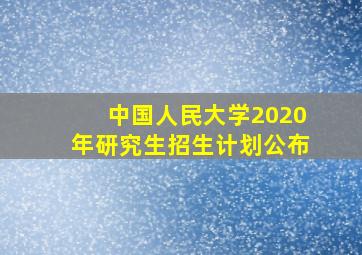 中国人民大学2020年研究生招生计划公布