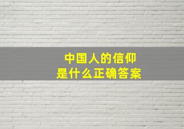 中国人的信仰是什么正确答案