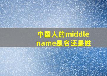 中国人的middle name是名还是姓