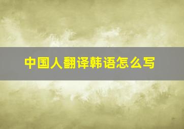 中国人翻译韩语怎么写