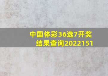 中国体彩36选7开奖结果查询2022151