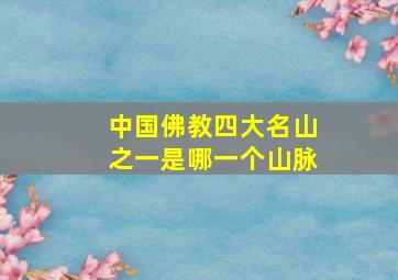 中国佛教四大名山之一是哪一个山脉