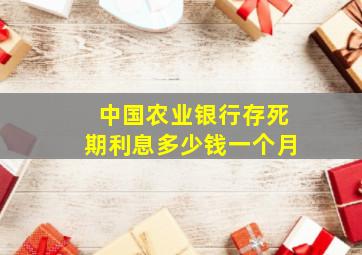 中国农业银行存死期利息多少钱一个月