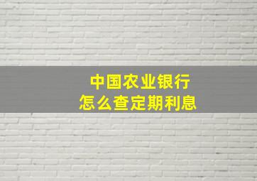 中国农业银行怎么查定期利息