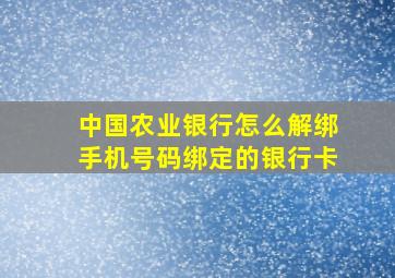 中国农业银行怎么解绑手机号码绑定的银行卡