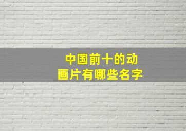 中国前十的动画片有哪些名字