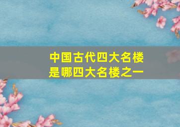 中国古代四大名楼是哪四大名楼之一