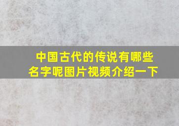 中国古代的传说有哪些名字呢图片视频介绍一下