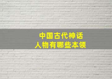 中国古代神话人物有哪些本领