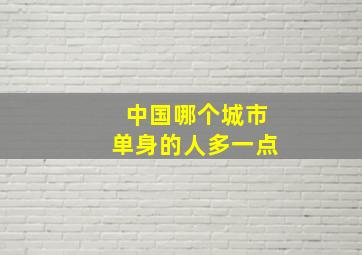 中国哪个城市单身的人多一点