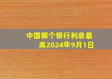 中国哪个银行利息最高2024年9月1日