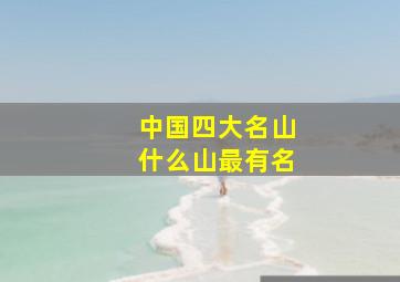 中国四大名山什么山最有名