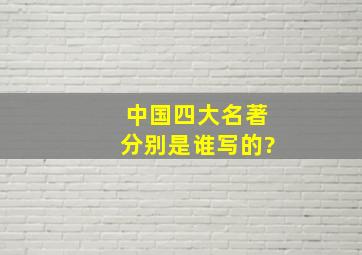 中国四大名著分别是谁写的?