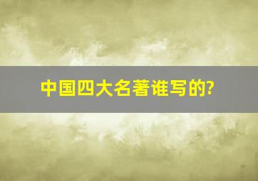 中国四大名著谁写的?