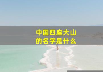 中国四座大山的名字是什么