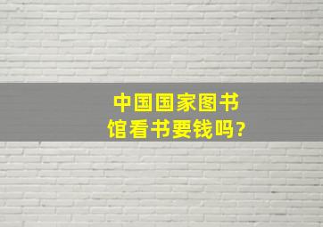 中国国家图书馆看书要钱吗?