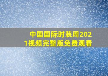 中国国际时装周2021视频完整版免费观看